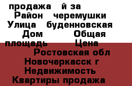 продажа 1-й за 1400000! › Район ­ черемушки › Улица ­ буденновская › Дом ­ 185 › Общая площадь ­ 30 › Цена ­ 1 400 000 - Ростовская обл., Новочеркасск г. Недвижимость » Квартиры продажа   